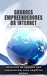 Livro Grandes Empreendedores da Internet: Asiáticos de sucesso que construíram seus impérios online