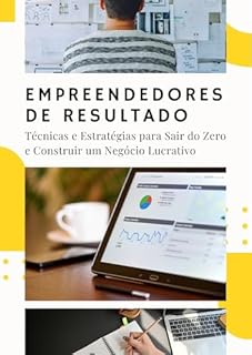 Livro Empreendedores de Resultado: Técnicas e Estratégias para Sair do Zero e Construir um Negócio Lucrativo