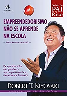 Livro Empreendedorismo não se aprende na escola: Por que boas notas não garantem o sucesso profissional e a independência financeira (Pai Rico)