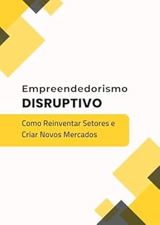 Livro Empreendedorismo Disruptivo: Como Reinventar Setores e Criar Novos Mercados