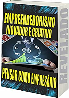 Livro EMPREENDEDORISMO INOVADOR E CRIATIVO: PENSAR COMO EMPRESÁRIO
