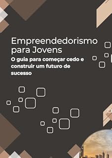Livro Empreendedorismo para Jovens: O guia para começar cedo e construir um futuro de sucesso