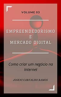 Livro Empreendedorismo e Mercado Digital: Como criar seu negócio na Internet Volume 03 (Empreendedorismo na Internet Livro 3)