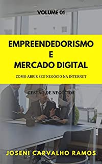 Livro Empreendedorismo e Mercado Digital Volume 01: Como Abrir seu Negócio na Internet (Empreendedorismo na Internet Livro 1)