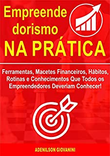 Livro Empreendedorismo na Prática: Ferramentas, Macetes Financeiros, Hábitos, Rotinas e Conhecimentos Que Todos os Empreendedores Deveriam Conhecer!