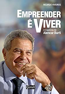 Empreender é viver: A trajetória de Alencar Burti