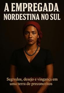 Livro A EMPREGADA NORDESTINA NO SUL: Segredos, desejo e vingança em uma terra de preconceitos: Dark Romance