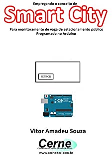 Livro Empregando o conceito de Smart City Para monitoramento de vaga de estacionamento público Programado no Arduino