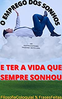 Livro O EMPREGO DOS SONHOS : E TER A VIDA QUE SEMPRE SONHOU