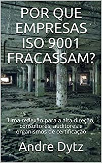 Livro POR QUE EMPRESAS ISO 9001 FRACASSAM?: Uma reflexão para a alta direção, consultores, auditores e organismos de certificação