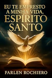 Livro EU TE EMPRESTO A MINHA VIDA ESPÍRITO SANTO: Uma jornada de rendição e transformação pela presença de Deus