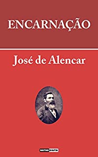 Livro ENCARNAÇÃO - JOSÉ DE ALENCAR (COM NOTAS)(BIOGRAFIA)(ILUSTRADO)
