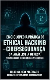 Livro Enciclopédia Prática de Ethical Hacking e Cibersegurança 2025: Da Análise à Defesa: Guia Técnico com Códigos e Demonstrações Reais (Quantum Paradigma: As Fronteiras do Infinito Livro 5)