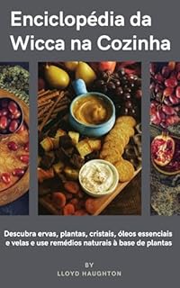 Livro Enciclopédia da Wicca na Cozinha: Descubra ervas, plantas, cristais, óleos essenciais e velas e utilize remédios naturais à base de ervas.
