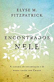 Livro Encontrados nele: A alegria da encarnação e da nossa união com Cristo