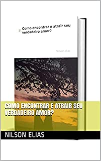 Como encontrar e atrair seu verdadeiro amor?