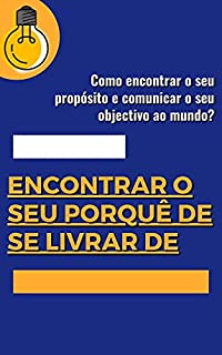 Livro Encontrar o seu porquê de se livrar de: Como encontrar o seu propósito e comunicar o seu objectivo ao mundo?