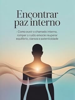 Livro Encontrar Paz Interior - Como ouvir o chamado interno, romper o ruído emocional e recuperar equilíbrio, clareza e autenticidade