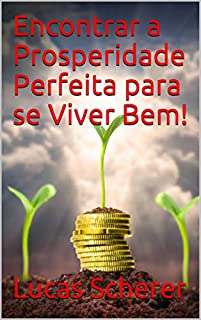 Encontrar a Prosperidade Perfeita para se Viver Bem!