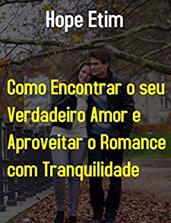Livro Como Encontrar o seu Verdadeiro Amor e Aproveitar o Romance com Tranquilidade
