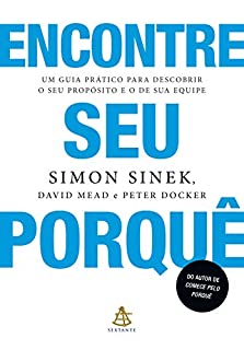 Livro Encontre seu porquê: Um guia prático para descobrir o seu propósito e o de sua equipe