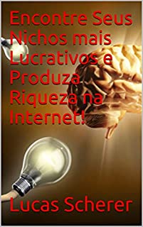 Encontre Seus Nichos mais Lucrativos e Produza Riqueza na Internet!