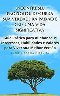 Livro Encontre seu Propósito: Descubra Sua Verdadeira Paixão e Crie uma Vida Significativa: Guia Prático para Alinhar seus Interesses, Habilidades e Valores para Viver sua Melhor Versão