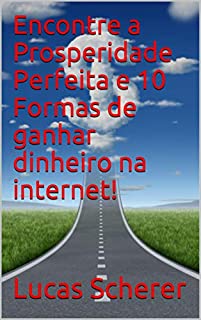 Livro Encontre a Prosperidade Perfeita e 10 Formas de ganhar dinheiro na internet!