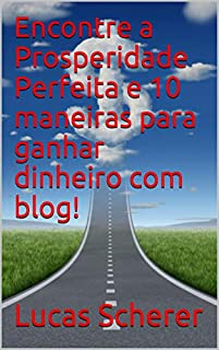 Livro Encontre a Prosperidade Perfeita e 10 maneiras para ganhar dinheiro com blog!