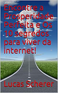 Livro Encontre a Prosperidade Perfeita e Os 10 segredos para viver da internet!