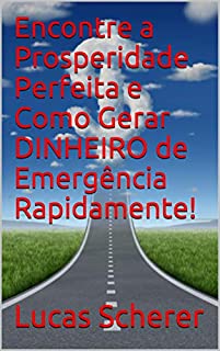 Livro Encontre a Prosperidade Perfeita e Como Gerar DINHEIRO de Emergência Rapidamente!