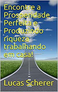 Livro Encontre a Prosperidade Perfeita e Produzindo riqueza trabalhando em casa!