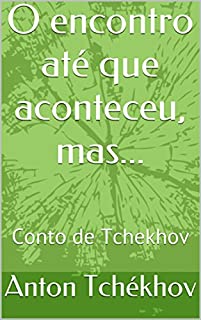 Livro O encontro até que aconteceu, mas...: Conto de Tchekhov (Contos de Tchékhov Livro 1)