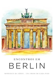 Livro ENCONTROS EM BERLIM (Amor em Cada país — histórias leves, divertidas e apaixonantes ambientadas nas cidades mais encantadoras do mundo. Livro 6)