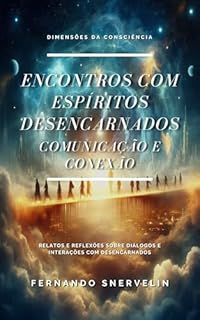 Livro ENCONTROS COM ESPÍRITOS DESENCARNADOS: COMUNICAÇÃO E CONEXÃO (ESPIRITUALISMO: DIMENSÕES DA CONSCIÊNCIA Livro 15)