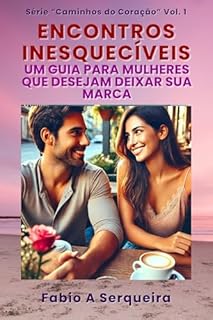 Livro Encontros Inesquecíveis: Um Guia para Mulheres que Desejam Deixar Sua Marca (Caminhos do Coração Livro 1)