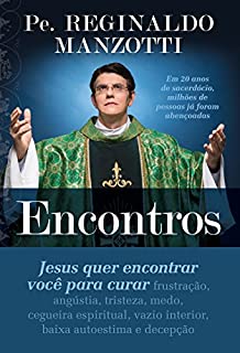 Livro Encontros: Jesus quer encontrar você para curar frustração, angústia, tristeza, medo, cegueira espiritual, vazio interior, baixa autoestima e decepção (Sinais do Sagrado Livro 3)