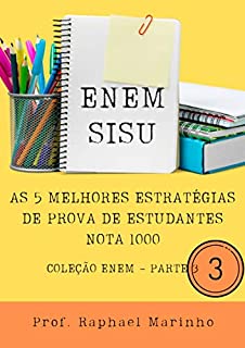 Livro ENEM- SISU: AS 5 MELHORES ESTRATÉGIAS DE PROVA DE ESTUDANTES NOTA 1000 (COLEÇÃO ENEM Livro 3)