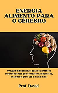 Livro ENERGIA ALIMENTO PARA O CÉREBRO: Um guia indispensável para os alimentos surpreendentes que combatem a depressão, ansiedade, ptsd, toc e muito mais.
