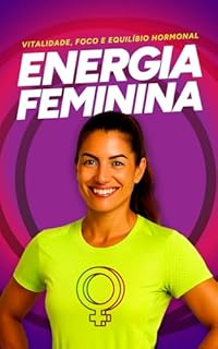 Energia Feminina: Vitalidade, Beleza e Clareza Mental com Ciência, Equilíbrio e Autocuidado