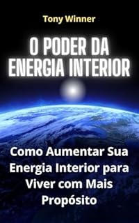Livro O Poder da Energia Interior: Como Aumentar Sua Energia Interior para Viver com Mais Propósito