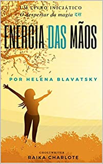 Livro . ENERGIA DAS MÃOS. : O despertar da magia Helena Blavatsky