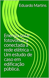 Energia solar fotovoltaica conectada à rede elétrica – Um estudo de caso em edificação pública.