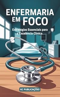 Livro Enfermaria em Foco: Estratégias Essenciais para a Excelência Clínica (Enfermagem Livro 5)