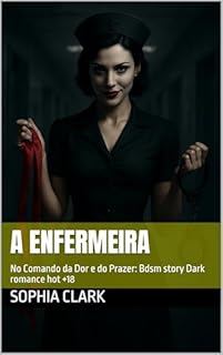 Livro A Enfermeira : No Comando da Dor e do Prazer: Bdsm story Dark romance hot +18
