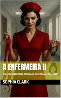Livro A ENFERMEIRA II: A AULA DE OBEDIÊNCIA E DOMINAÇÃO: DARK ROMANCE bdsm STORY