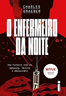 O enfermeiro da noite: Uma história real de medicina, loucura e assassinato