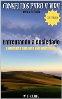 Livro Enfrentando a Ansiedade - Estratégias para uma Vida mais Calma - Conselhos para a vida (Dicas Importantes Livro 49)