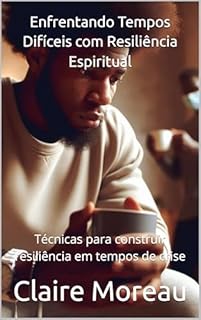 Livro Enfrentando Tempos Difíceis com Resiliência Espiritual: Técnicas para construir resiliência em tempos de crise