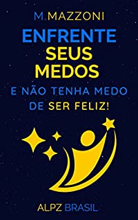 Livro Enfrente Seus Medos: E Não Tenha Medo De Ser Feliz!